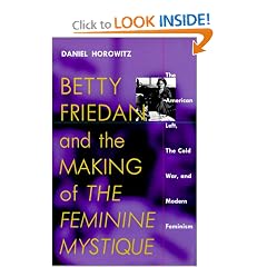 Betty Friedan and the Making of "The Feminine Mystique": The American Left, the Cold War, and Modern Feminism