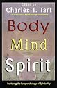 Body Mind Spirit: Exploring the Parapsychology of Spirituality