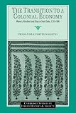 The Transition to a Colonial Economy: Weavers, Merchants and Kings in South India, 1720-1800 (Cambridge Studies in Indian History and Society)