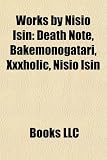 Works by Nisio Isin (Study Guide): Death Note, Bakemonogatari, Xxxholic, Nisio Isin, Zaregoto Series