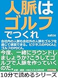 人脈はゴルフでつくれ！会社内の人脈も会社外の人脈もゴルフを通じて構築できる。ビジネスのＰＤＣＡとゴルフのＰＤＣＡ。10分で読めるシリーズ