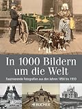 Produkt-Bild: In 1000 Bildern um die Welt: Faszinierende Fotografien aus den Jahren 1850 bis 1910