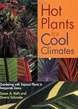 Hot Plants for Cool Climates: Gardening with Tropical Plants in Temperate Zones