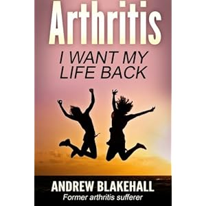 Arthritis, I want my life back: How a new viewpoint and a few life tweaks can alleviate your arthritis and revolutionize your well being