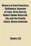 History of San Francisco, California: Summer of Love, Jerry Garcia, Hubert Howe Bancroft, Sly and the Family Stone, Hiram Johnson
