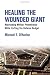Healing the Wounded Giant: Maintaining Military Preeminence while Cutting the Defense Budget Healing the Wounded Giant: Maintaining Military Preeminence while Cutting the Defense Budget