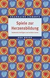 Spiele zur Herzensbildung: Emotionale Intelligenz und soziales Lernen - Charmaine Liebertz
