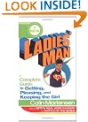 A New Ladies' Man: A Complete Guide to Getting, Pleasing, and Keeping the Girl