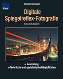 Grundkurs digitale Spiegelreflex-Fotografie: Ausr�stung technische und gestalterische M�glichkeiten