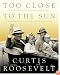 Too Close to the Sun: Growing Up in the Shadow of my Grandparents, Franklin and Eleanor