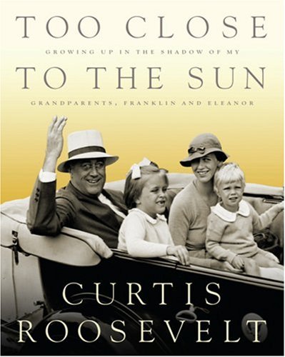 Too Close to the Sun: Growing Up in the Shadow of My Grandparents, Franklin and Eleanor
