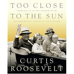 Too Close to the Sun: Growing Up in the Shadow of My Grandparents, Franklin and Eleanor