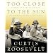 Too Close to the Sun: Growing Up in the Shadow of My Grandparents, Franklin and Eleanor