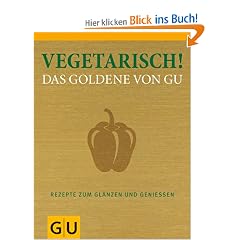 Vegetarisch! Das Goldene von GU: Rezepte zum Gl�nzen und Genie�en