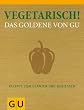 Vegetarisch! Das Goldene von GU: Rezepte zum Glänzen und Genießen