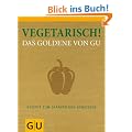 Vegetarisch! Das Goldene von GU: Rezepte zum Gl�nzen und Genie�en