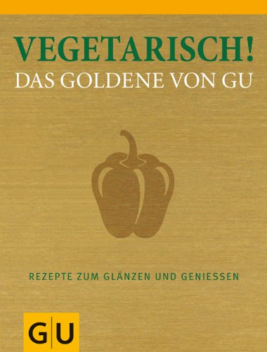 Buch - Cover Vegetarisch! Das Goldene von GU: Rezepte zum Glänzen und Genießen - unbekannt - GRÄFE UND UNZER Verlag GmbH