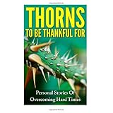 thorns to be thankful for personal stories of overcoming hard times
