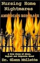 Nursing Home Nightmares: America's Disgrace. A True Story of Abuse, Neglect and Corporate Greed