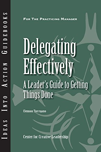 Delegating Effectively: A Leader's Guide to Getting Things Done (J-B CCL (Center for Creative Leadership))
