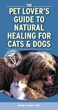 Pet Lover's Guide to Natural Healing for Cats and Dogs (Pet Lover's Guide)