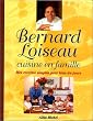 Bernard Loiseau cuisine en famille : Mes recettes simples pour tous les jours