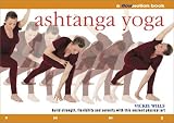Ashtanga Yoga: Build Strength, Flexibility and Serenity with this Ancient Physical Art