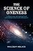 The Science of Oneness: A Worldview for the Twenty-First Century: A World View for Our Age That Synthesises Science and Spirituality