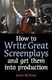 How to Write Great Screenplays: And Get Them into Production (How to)