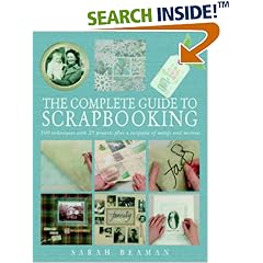 The Complete Guide to Scrapbooking: 100 Techniques and 25 Projects Plus a Swipefile of Motifs and Mottoes