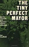 The Tiny Perfect Mayor: David Crombie and Toronto's reform aldermen