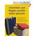 Schachteln und Mappen perfekt selbst gemacht: Schachteln, Boxen, Geschenkverpackungen, Skizzenmappen, Pr�sentationsmappen, Sammelmappen und ... professionell nach Buchbinderart herstellen
