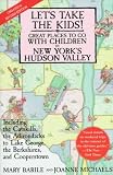 Let's Take The Kids!: Great Places To Go With Children In New York's Hudson Valley (Let's Take the Kids!: Great Places to Go in New York's Hudson Valley)