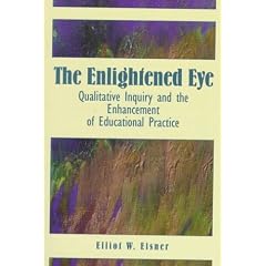 The Enlightened Eye: Qualitative Inquiry and the Enhancement of Educational Practice