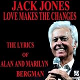 Jack Jones Love Makes the Changes: The Lyrics of Alan and Marilyn Bergman