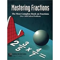 Mastering Fractions: The Most Complete Book on Fractions: Over 1600 Solved Problems