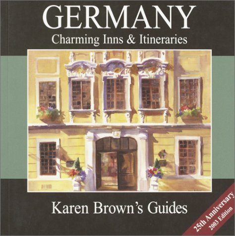 Karen Brown's Germany: Charming Inns & Itineraries 2003 (Karen Brown's Germany: Exceptional Places to Stay & Itineraries)