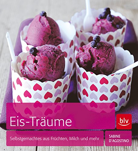 Eis-Träume: Selbstgemachtes aus Früchten, Milch und mehr (German Edition)