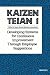 Kaizen Teian 1: Developing Systems for Continuous Improvement Through Employee Suggestions: Developing Systems for Continuous Improvement Through Employee Suggestions No. 1