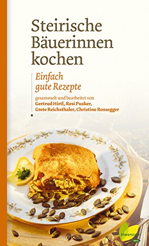 Steirische Bäuerinnen kochen: Einfach gute Rezepte (Kochen wie die österreichischen Bäuerinnen. Die besten Originalrezepte 9) (German Edition)
