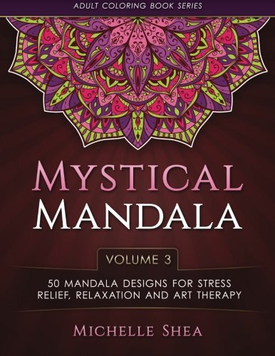 The Mystical Mandala Coloring Book: 50 Mandala Designs For Stress Relief, Relaxation and Art Therapy (Adult Coloring Book Series) (Volume 3)