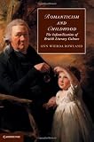 Romanticism and Childhood: The Infantilization of British Literary Culture (Cambridge Studies in Romanticism)