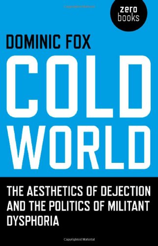 cold world the aesthetics of dejection and the politics of militant dysphoria zero books