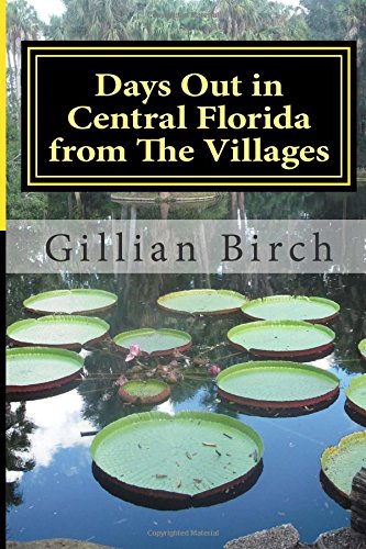 Days Out in Central Florida from The Villages: 15 places to visit and things to do near The Villages, Florida (Days Out in Florida) (Volume 1)