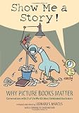 Show Me a Story: Why Picture Books Matter: Conversations with 21 of the Worlds Most Celebrated Illustrators