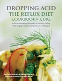 Dropping Acid: The Reflux Diet Cookbook & Cure