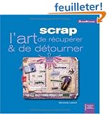 Scrap : L'art de r�cup�rer & de d�tourner