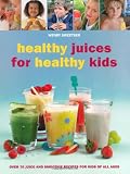 Healthy juices for healthy kids : over 70 juice and smoothie recipes for kids of all ages