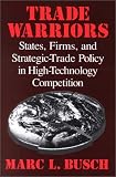 Trade Warriors: States, Firms, and Strategic-Trade Policy in High-Technology Competition