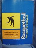 Racquetball, the sport for everyone: Advanced strategies, fundamentals, tips